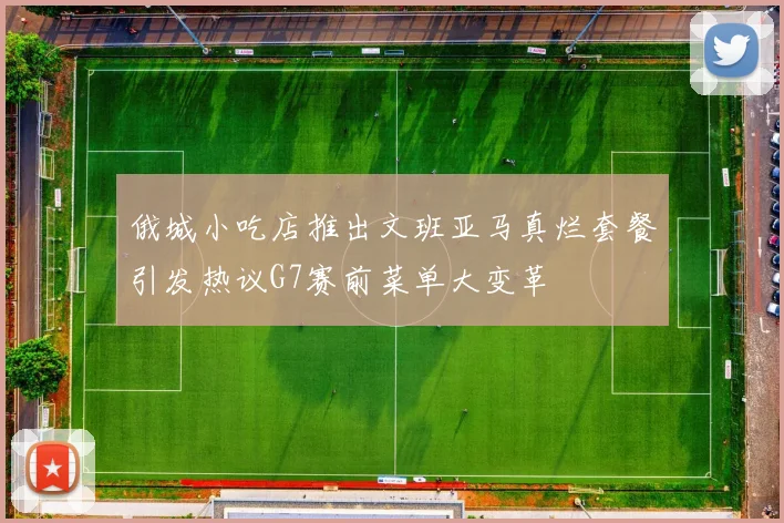 俄城小吃店推出文班亚马真烂套餐引发热议G7赛前菜单大变革